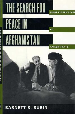 The Search for Peace in Afghanistan: From Buffer State to Failed State - Rubin, Barnett R