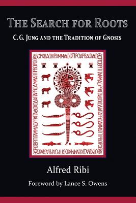 The Search for Roots: C. G. Jung and the Tradition of Gnosis - Owens, Lance S (Introduction by), and Ribi, Alfred