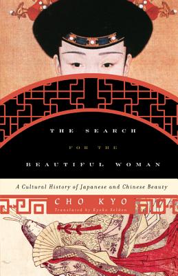 The Search for the Beautiful Woman: A Cultural History of Japanese and Chinese Beauty - Kyo, Cho, and Selden, Kyoko Iriye (Translated by)