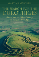 The Search for the Durotriges: Dorset and the West Country in the Late Iron Age