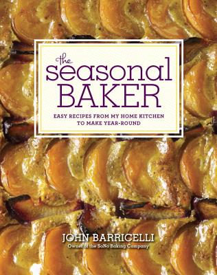 The Seasonal Baker: Easy Recipes from My Home Kitchen to Make Year-Round - Barricelli, John