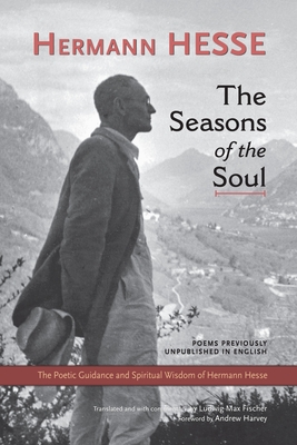 The Seasons of the Soul: The Poetic Guidance and Spiritual Wisdom of Hermann Hesse - Hesse, Hermann, and Fischer, Ludwig Max (Translated by), and Harvey, Andrew (Foreword by)