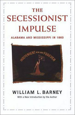 The Secessionist Impulse: Alabama and Mississippi in 1860 - Barney, William L