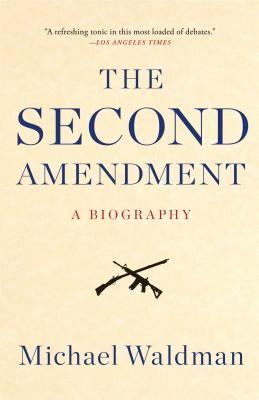 The Second Amendment: A Biography - Waldman, Michael