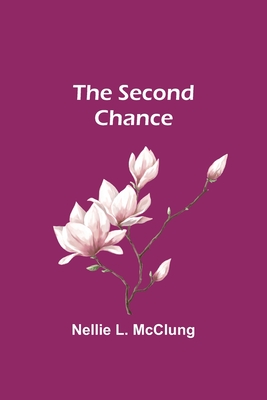 The Second Chance - McClung, Nellie L