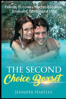 The Second Choice Boxset: Friends To Lovers, Secret Romance, Billionaire, BBW, Alpha Male - Hartley, Jennifer