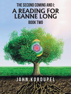 The Second Coming and I: a Reading for Leanne Long: Book Two - Kordupel, John