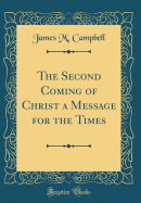 The Second Coming of Christ a Message for the Times (Classic Reprint)