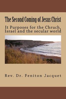 The Second Coming of Jesus Christ: Its implications for the Chruch, Israel and the secular world - Jacquet, Feniton