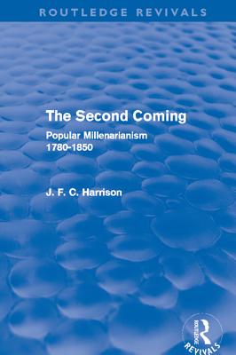 The Second Coming: Popular Millenarianism, 1780-1850 - Harrison, J. F. C.