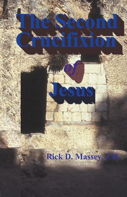 The Second Crucifixion of Jesus - Massey, Rick