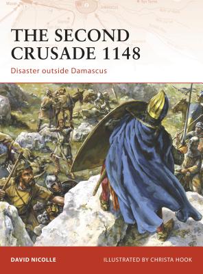 The Second Crusade 1148: Disaster Outside Damascus - Nicolle, David