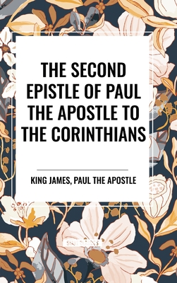 The Second Epistle of Paul the Apostle to the Corinthians - James, King, and Paul the Apostle