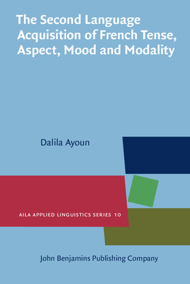 The Second Language Acquisition of French Tense, Aspect, Mood and Modality - Ayoun, Dalila