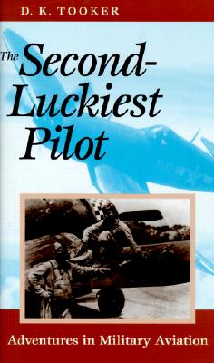 The Second-Luckiest Pilot: Adventures in Military Aviation - Tooker, D K