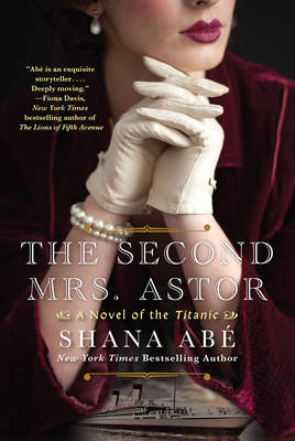 The Second Mrs. Astor: A Heartbreaking Historical Novel of the Titanic - Abe, Shana