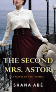 The Second Mrs. Astor: A Novel of the Titanic