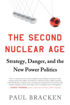The Second Nuclear Age: Strategy, Danger, and the New Power Politics - Bracken, Paul