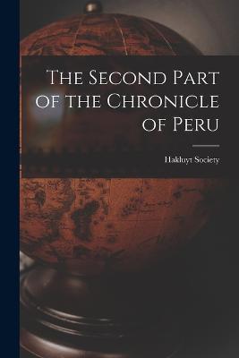 The Second Part of the Chronicle of Peru - Hakluyt Society (Creator)