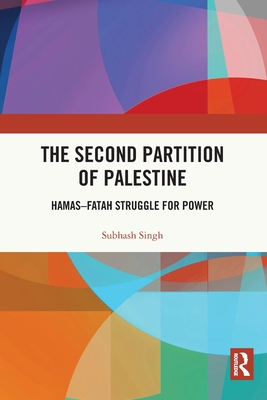 The Second Partition of Palestine: Hamas-Fatah Struggle for Power - Singh, Subhash