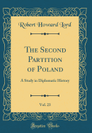 The Second Partition of Poland, Vol. 23: A Study in Diplomatic History (Classic Reprint)