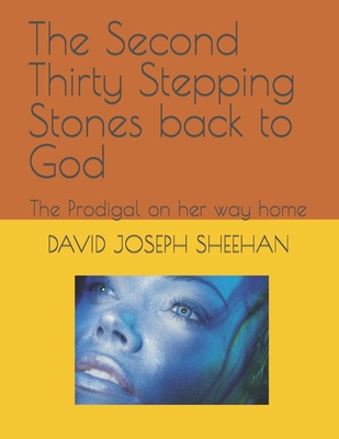 The Second Thirty Stepping Stones back to God: The Prodigal on her way home - Sheehan, David Joseph