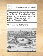 The Second Volume of Letters Writ by a Turkish Spy, Who Lived Five and Forty Years Undiscovered at Paris: ... the Twenty-Fourth Edition. of 8; Volume 2