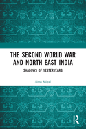 The Second World War and North East India: Shadows of Yesteryears