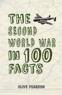 The Second World War in 100 Facts - Pearson, Clive