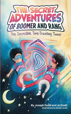 The Secret Adventures of Boomer & Rang, the Incredible Time-Traveling Twins - Dodd, Jo, and Lovell, Sarah