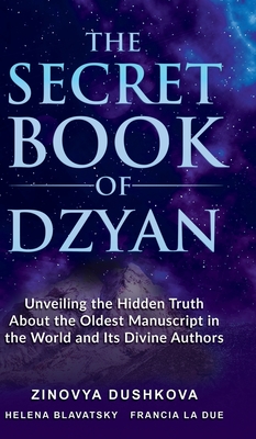 The Secret Book of Dzyan: Unveiling the Hidden Truth about the Oldest Manuscript in the World and Its Divine Authors - Dushkova, Zinovya, and Blavatsky, H P, and La Due, Francia