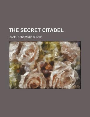 The Secret Citadel - Clarke, Isabel Constance