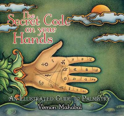 The Secret Code on Your Hands: An Illustrated Guide to Palmistry - Mahabal, Vernon