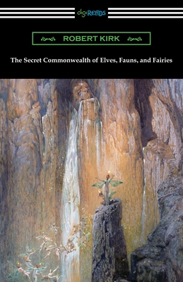 The Secret Commonwealth of Elves, Fauns, and Fairies - Kirk, Robert, and Lang, Andrew (Introduction by)