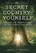 The Secret Country of Yourself: Discover the Powerful Magic of Your Endless Inner World