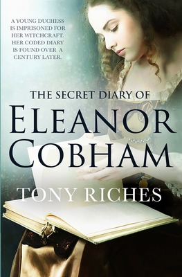 The Secret Diary of Eleanor Cobham - Riches, Tony