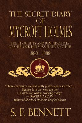 The Secret Diary of Mycroft Holmes: The Thoughts and Reminiscences of Sherlock Holmes's Elder Brother, 1880-1888 - Belanger, Derrick (Editor), and Bennett, S F