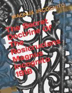 The Secret Doctrine Of The Rosicrucians Magnus Incognito 1918: The Secret Doctrine of the Rosicrucians - Illustrated with the Secret Rosicrucian Symbols