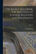 The Secret Doctrine, the Synthesis of Science, Religion, and Philosophy; Volume 2