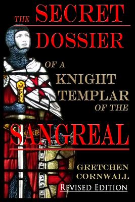 The Secret Dossier of a Knight Templar of the Sangreal: Revised Edition - Cornwall, Gretchen