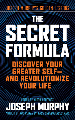 The Secret Formula: Discover Your Greater Self-And Revolutionize Your Life - Murphy, Joseph, and Horowitz, Mitch (Editor)