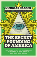The Secret Founding of America: The Real Story of Freemasons, Puritans and the Battle for the New World