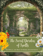The Secret Garden of Spells: Tea Spells, Jar Magic & Herbal Enchantments