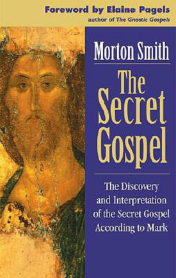 The Secret Gospel: The Discovery and Interpretation of the Secret Gospel According to Mark - Smith, Morton, and Pagels, Elaine (Foreword by)