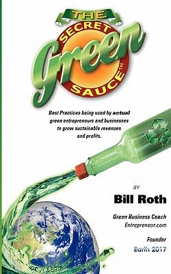 The Secret Green Sauce: Best practices used by actual companies successfully growing green revenues including "how-to" case studies on pricing, branding and marketing to consumers seeking "cost less, mean more" solutions. - Roth, Bill