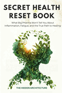 The Secret Health Reset Book: What Big Pharma Won't Tell You About Inflammation, Fatigue, and the True Path to Healing