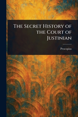 The Secret History of the Court of Justinian - Procopius