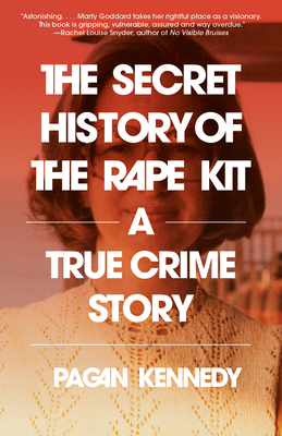 The Secret History of the Rape Kit: A True Crime Story - Kennedy, Pagan