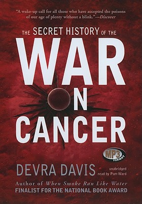 The Secret History of the War on Cancer - Davis Phd Mph, Devra, and Ward, Pam (Read by)