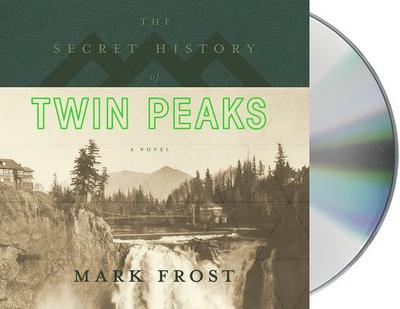 The Secret History of Twin Peaks - Frost, Mark, and Hostetler, Mat (Read by), and Cariou, Len (Read by)